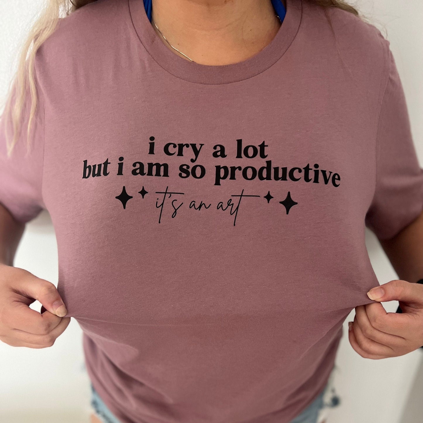 I Cry a Lot but I am so Productive Shirt